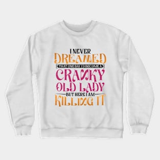 I Never Dreamed That One Day I'd Become a Cranky Old Lady Crewneck Sweatshirt